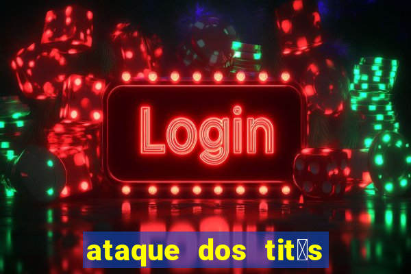 ataque dos tit茫s filme online dublado