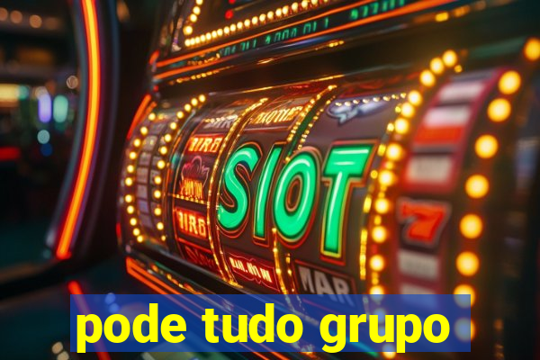 pode tudo grupo