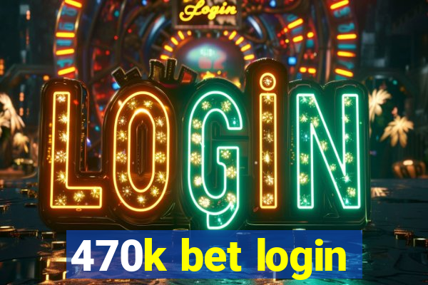 470k bet login