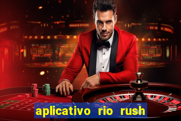 aplicativo rio rush paga mesmo