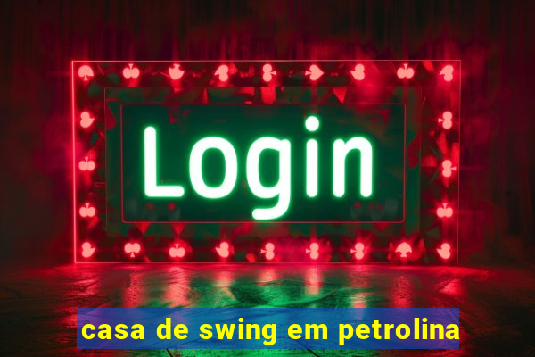 casa de swing em petrolina