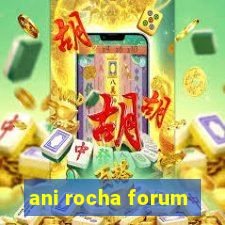 ani rocha forum