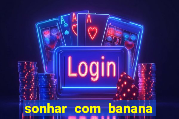 sonhar com banana no jogo do bicho