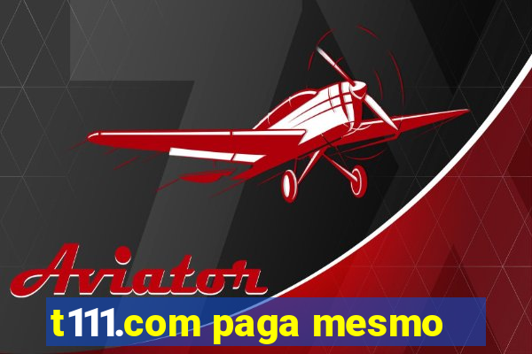 t111.com paga mesmo