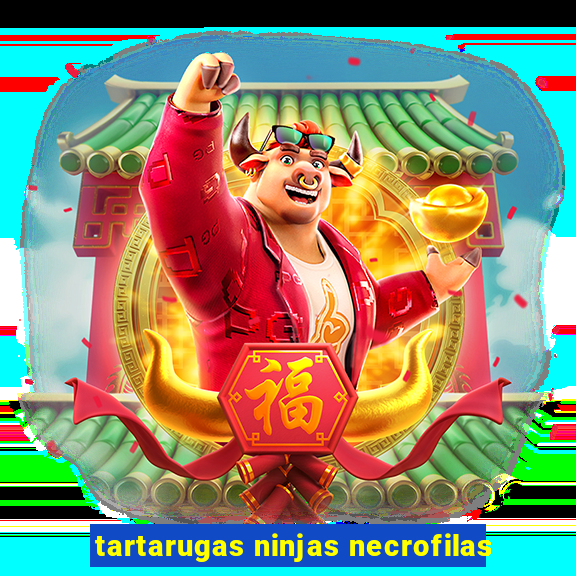 tartarugas ninjas necrofilas