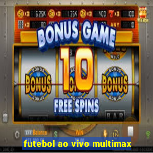 futebol ao vivo multimax