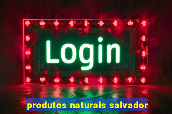 produtos naturais salvador