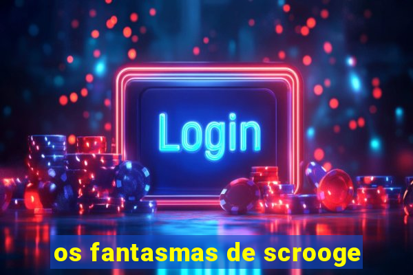 os fantasmas de scrooge