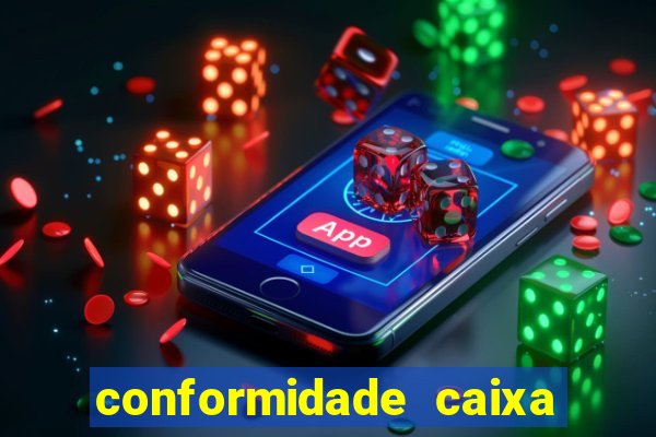 conformidade caixa quanto tempo demora