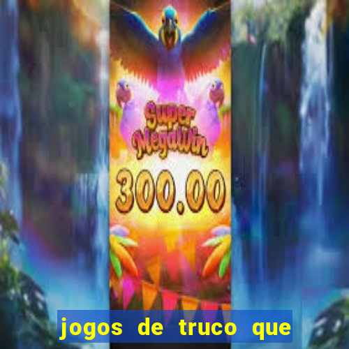 jogos de truco que ganha dinheiro