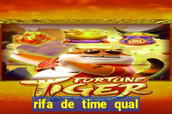 rifa de time qual sai mais