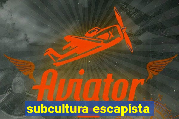 subcultura escapista