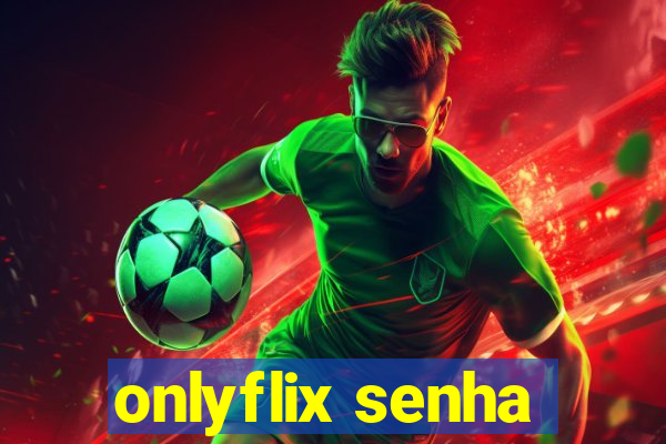 onlyflix senha