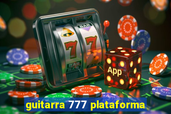 guitarra 777 plataforma