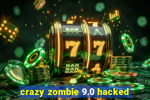 crazy zombie 9.0 hacked