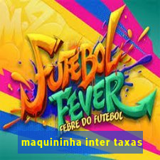 maquininha inter taxas