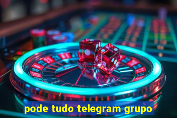 pode tudo telegram grupo