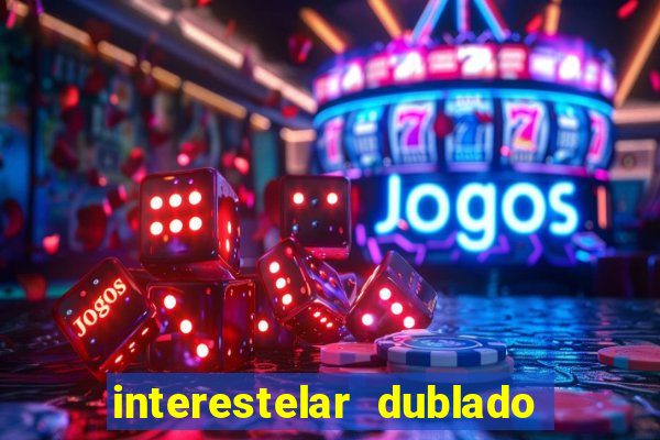 interestelar dublado 4k interestelar filme completo dublado 4k