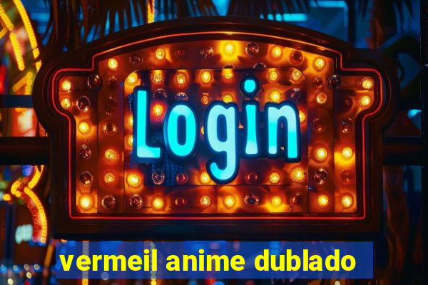 vermeil anime dublado