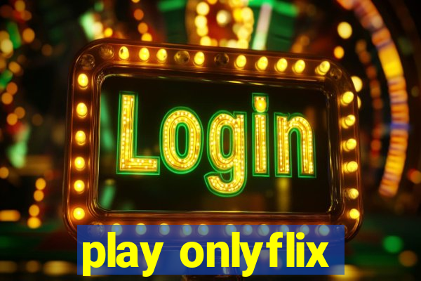 play onlyflix