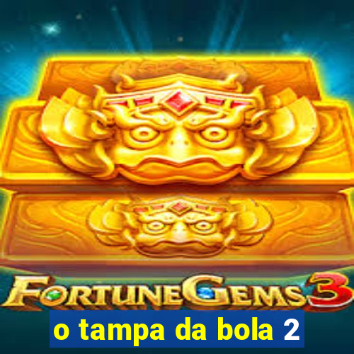 o tampa da bola 2