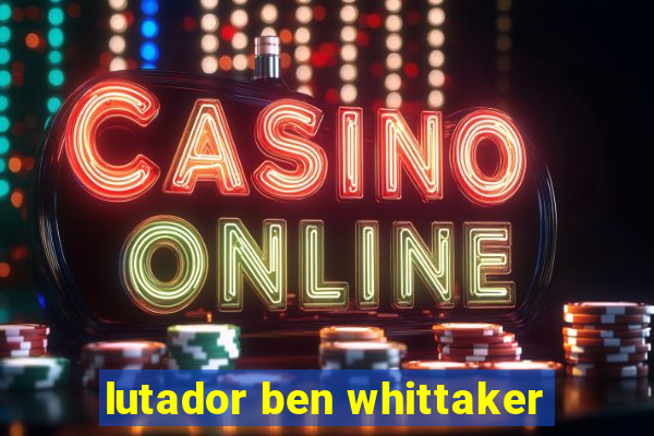 lutador ben whittaker