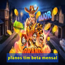 planos tim beta mensal