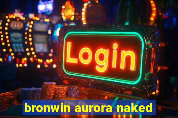 bronwin aurora naked