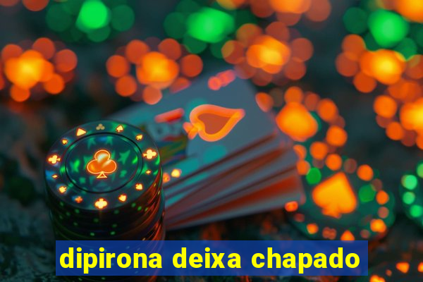 dipirona deixa chapado