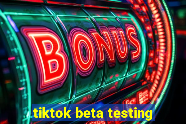 tiktok beta testing