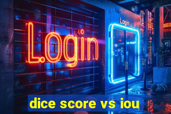 dice score vs iou