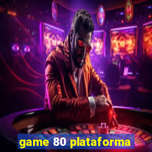 game 80 plataforma