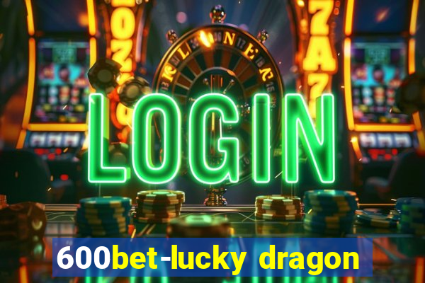 600bet-lucky dragon