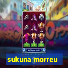 sukuna morreu