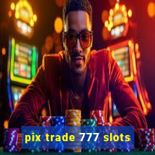 pix trade 777 slots