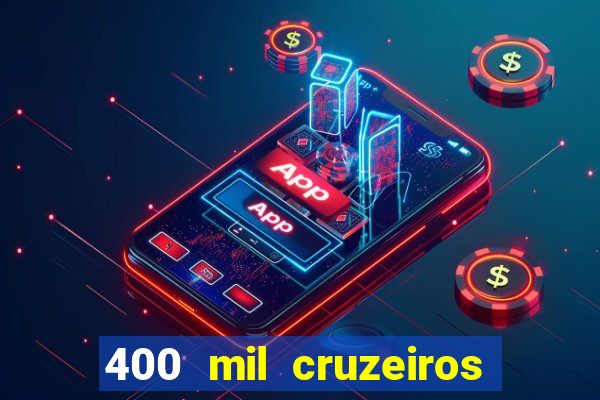 400 mil cruzeiros em reais