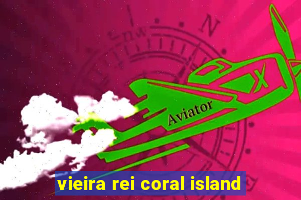 vieira rei coral island