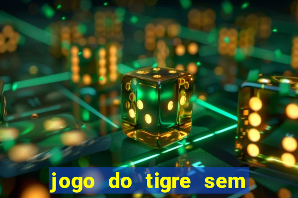 jogo do tigre sem deposito minimo