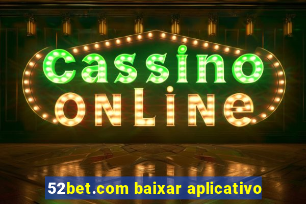 52bet.com baixar aplicativo