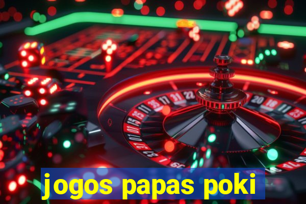 jogos papas poki