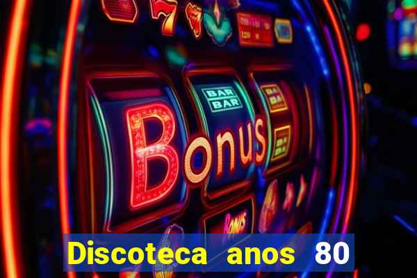 Discoteca anos 80 internacional sua musica