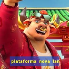 plataforma nova lan  ada hoje 2024