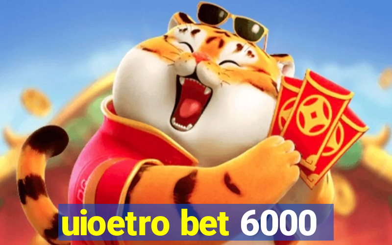 uioetro bet 6000