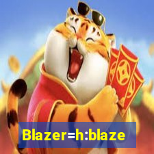 Blazer=h:blaze