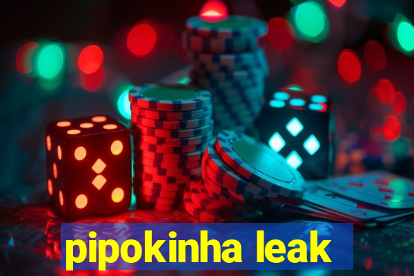 pipokinha leak