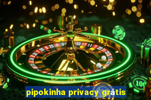 pipokinha privacy grátis