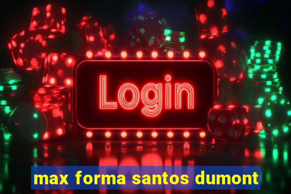 max forma santos dumont