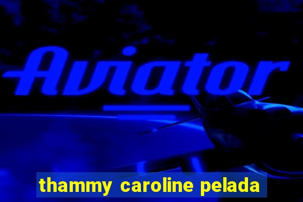 thammy caroline pelada