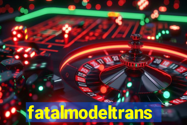 fatalmodeltransex