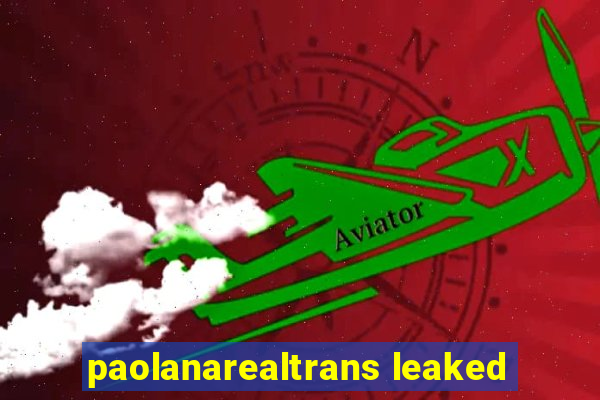 paolanarealtrans leaked